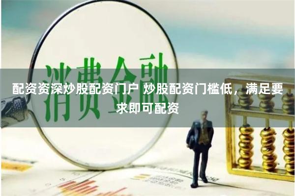 配资资深炒股配资门户 炒股配资门槛低,满足要求即可配资