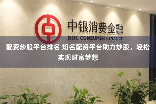 配资炒股平台排名 知名配资平台助力炒股,轻松实现财富梦想